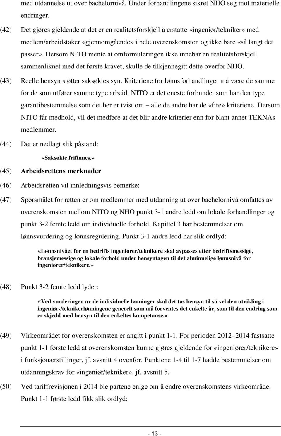 Dersom NITO mente at omformuleringen ikke innebar en realitetsforskjell sammenliknet med det første kravet, skulle de tilkjennegitt dette overfor NHO. (43) Reelle hensyn støtter saksøktes syn.