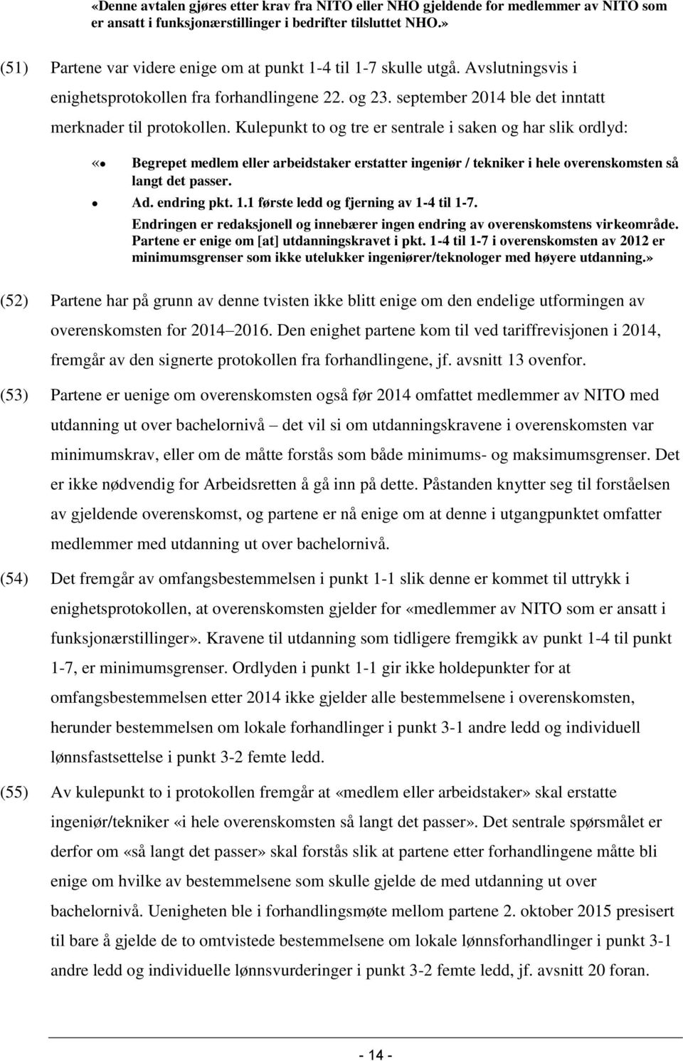 Kulepunkt to og tre er sentrale i saken og har slik ordlyd: «Begrepet medlem eller arbeidstaker erstatter ingeniør / tekniker i hele overenskomsten så langt det passer. Ad. endring pkt. 1.