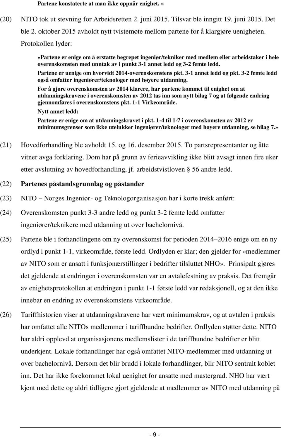 Protokollen lyder: «Partene er enige om å erstatte begrepet ingeniør/tekniker med medlem eller arbeidstaker i hele overenskomsten med unntak av i punkt 3-1 annet ledd og 3-2 femte ledd.