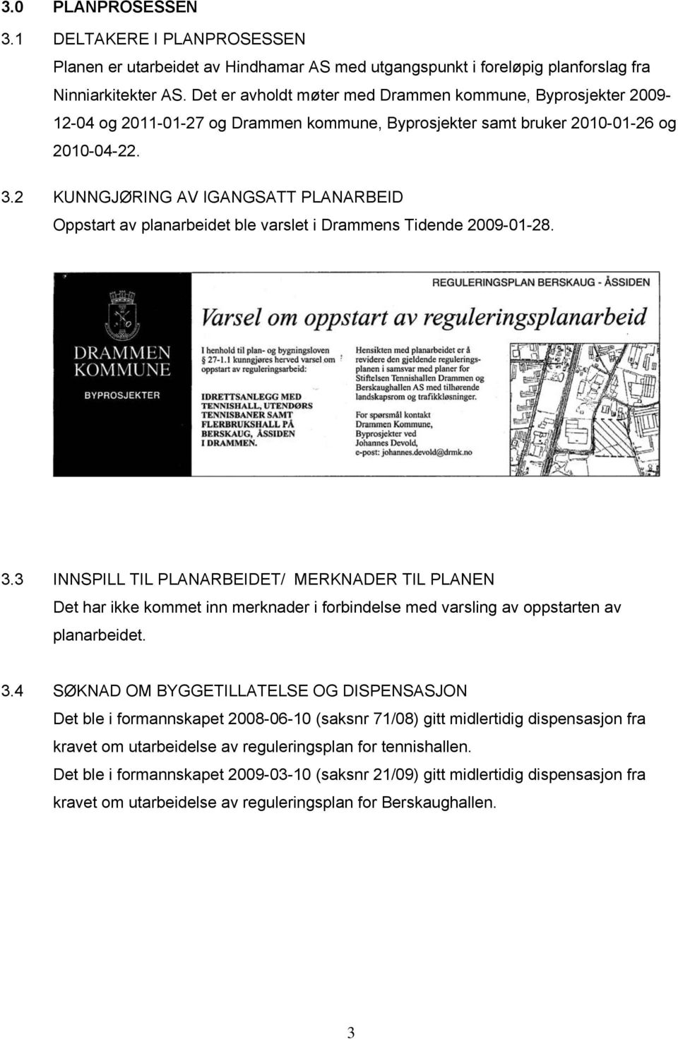 2 KUNNGJØRING AV IGANGSATT PLANARBEID Oppstart av planarbeidet ble varslet i Drammens Tidende 2009-01-28. 3.