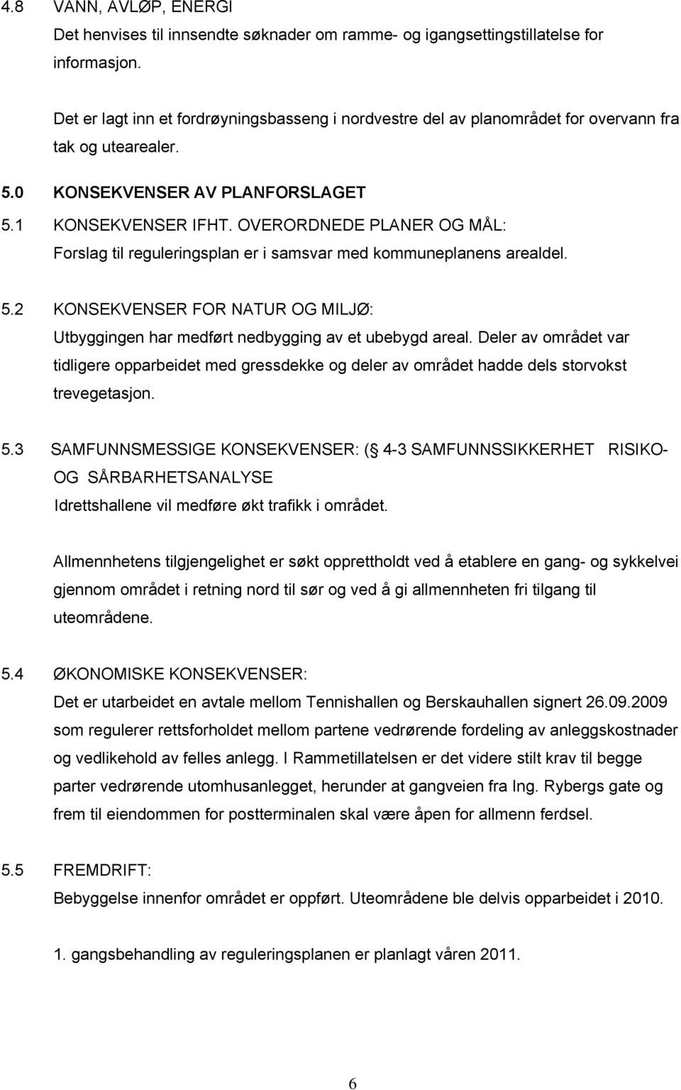 Deler av området var tidligere opparbeidet med gressdekke og deler av området hadde dels storvokst trevegetasjon. 5.