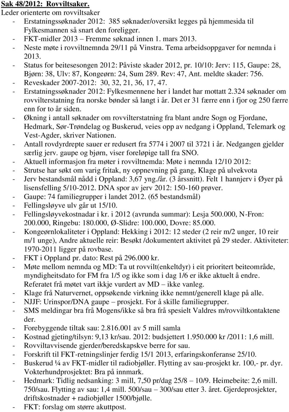 10/10: Jerv: 115, Gaupe: 28, Bjørn: 38, Ulv: 87, Kongeørn: 24, Sum 289. Rev: 47, Ant. meldte skader: 756. - Reveskader 2007-2012: 30, 32, 21, 36, 17, 47.