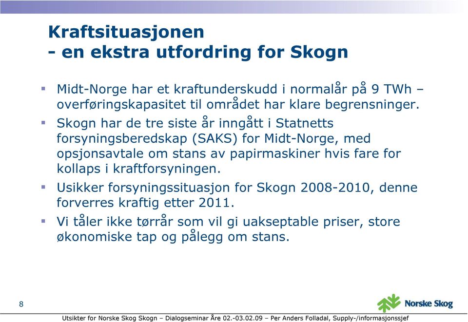 Skogn har de tre siste år inngått i Statnetts forsyningsberedskap (SAKS) for Midt-Norge, med opsjonsavtale om stans av