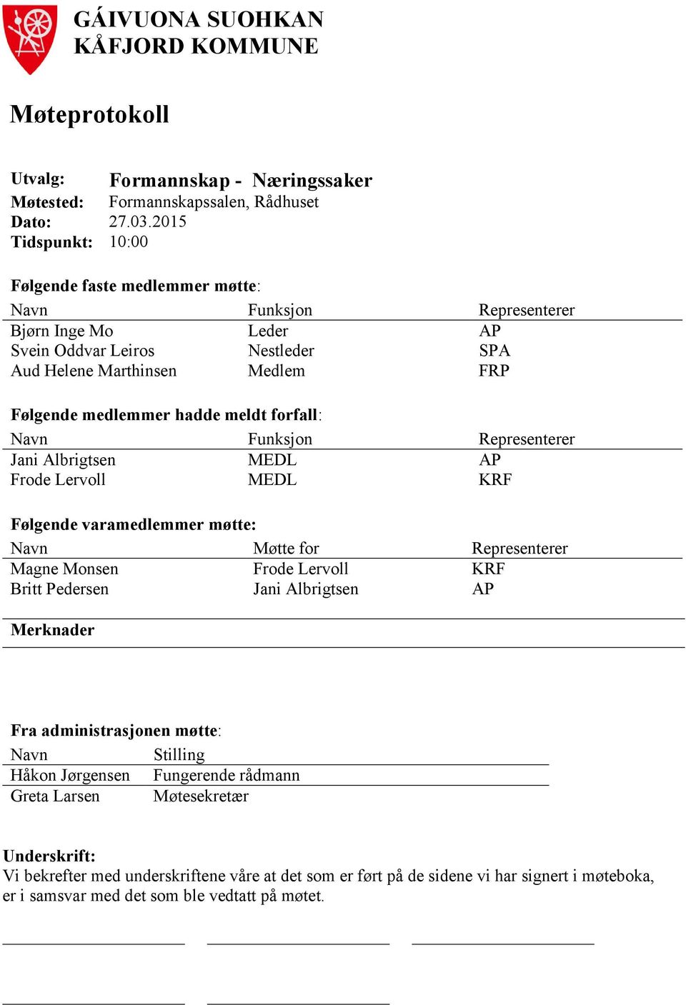 meldt forfall: Navn Funksjon Representerer Jani Albrigtsen MEDL AP Frode Lervoll MEDL KRF Følgende varamedlemmer møtte: Navn Møtte for Representerer Magne Monsen Frode Lervoll KRF Britt Pedersen Jani