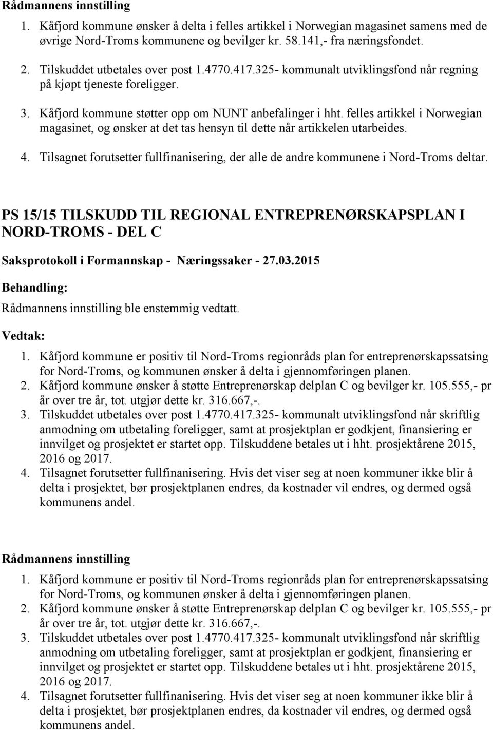 felles artikkel i Norwegian magasinet, og ønsker at det tas hensyn til dette når artikkelen utarbeides. 4. Tilsagnet forutsetter fullfinanisering, der alle de andre kommunene i Nord-Troms deltar.