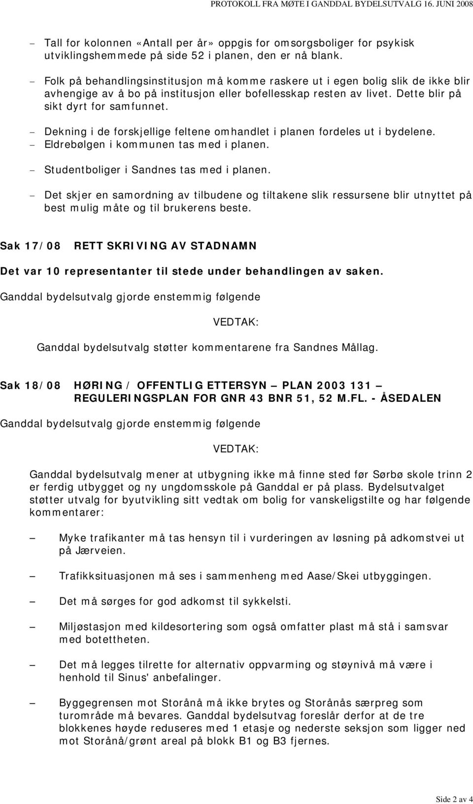 Dekning i de forskjellige feltene omhandlet i planen fordeles ut i bydelene. Eldrebølgen i kommunen tas med i planen. Studentboliger i Sandnes tas med i planen.