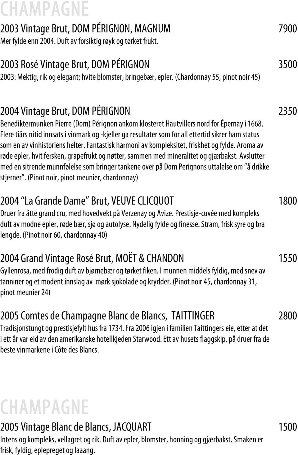 (Chardonnay 55, pinot noir 45) 2004 Vintage Brut, DOM PÉRIGNON 2350 Benediktermunken Pierre (Dom) Pérignon ankom klosteret Hautvillers nord for Épernay i 1668.