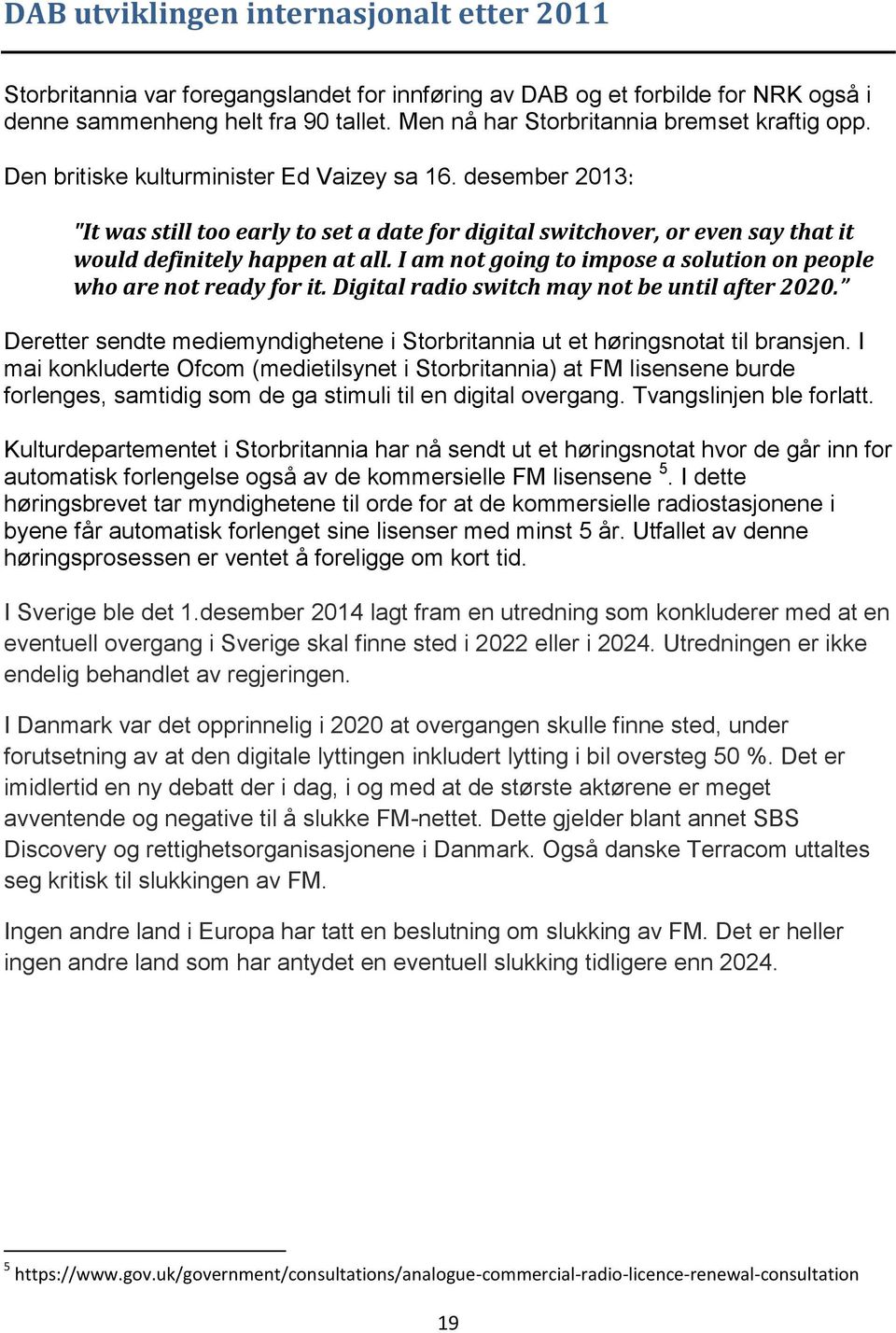 desember 2013: "It was still too early to set a date for digital switchover, or even say that it would definitely happen at all. I am not going to impose a solution on people who are not ready for it.