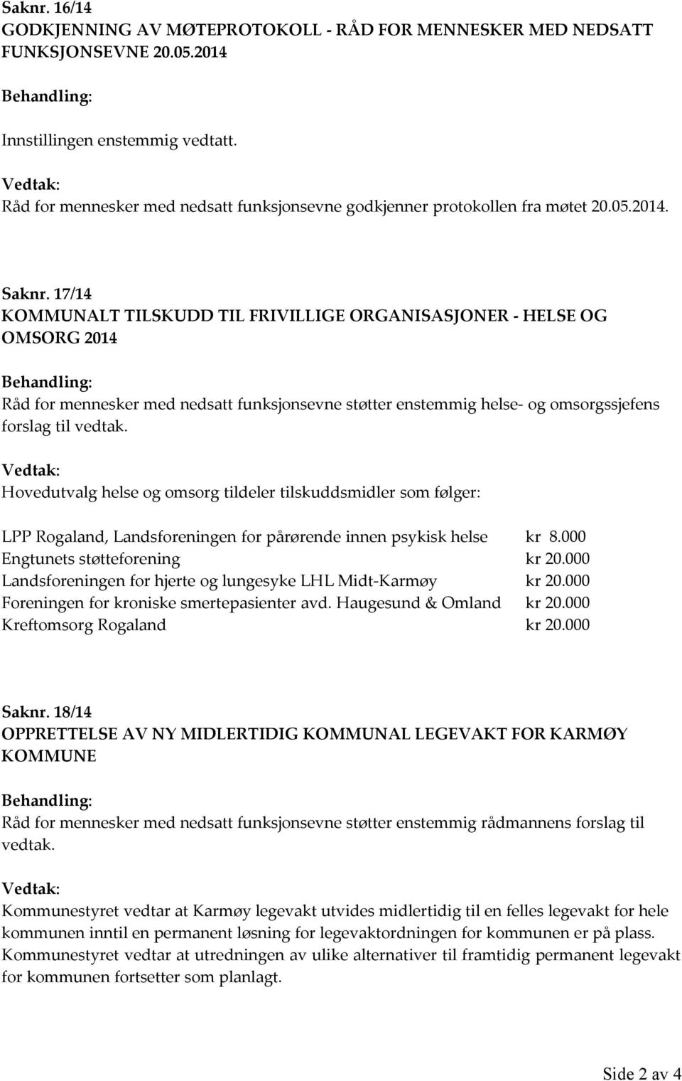 17/14 KOMMUNALT TILSKUDD TIL FRIVILLIGE ORGANISASJONER - HELSE OG OMSORG 2014 Behandling: Råd for mennesker med nedsatt funksjonsevne støtter enstemmig helse- og omsorgssjefens forslag til vedtak.