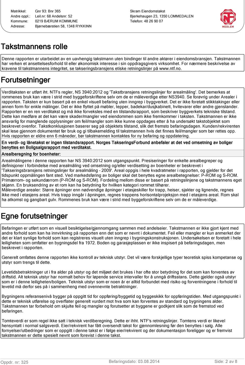 For nærmere beskrivelse av kravene til takstmannens integritet, se takseringsbransjens etiske retningslinjer på www.ntf.no. Forutsetninger Verditaksten er utført iht.