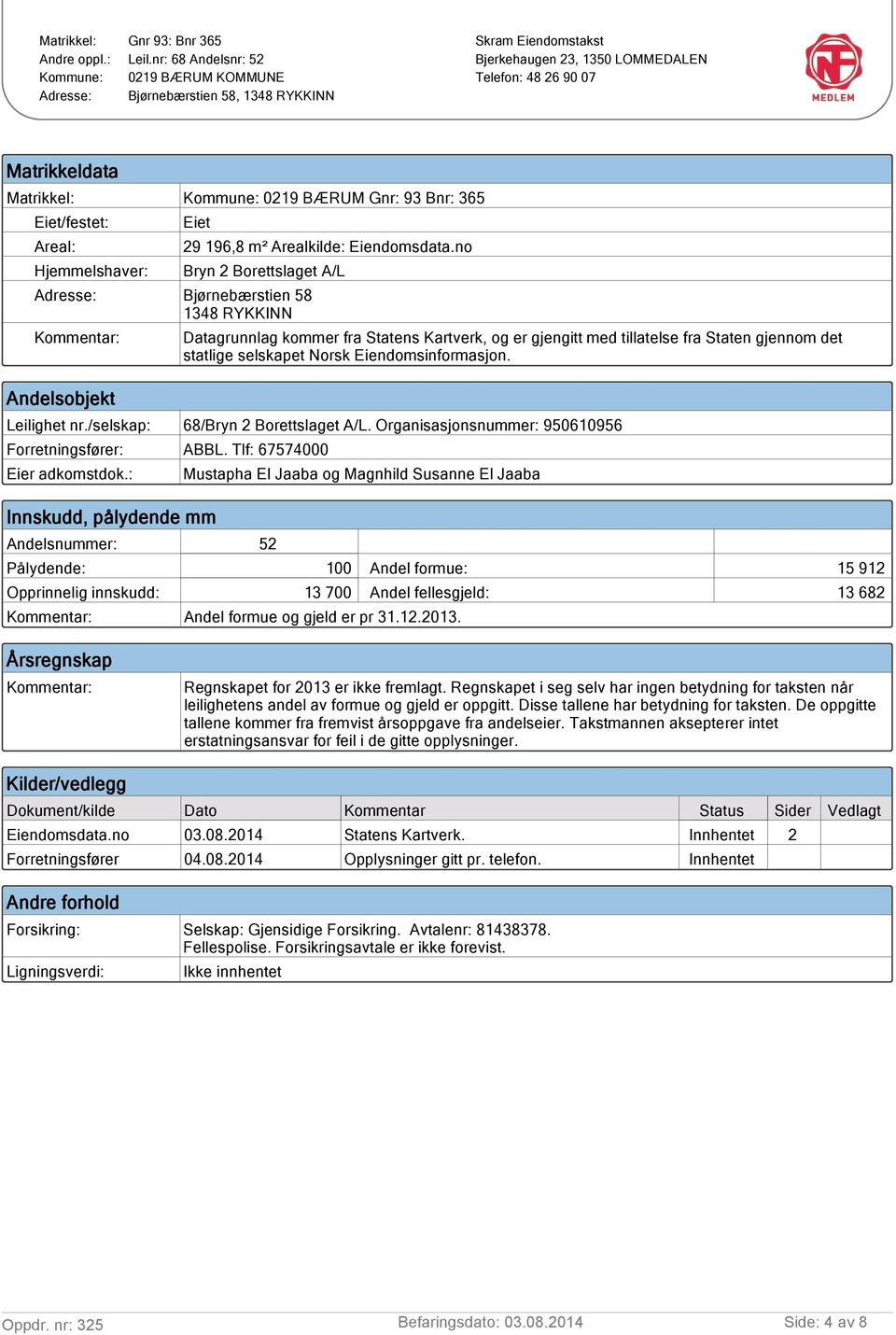 selskapet Norsk Eiendomsinformasjon. Leilighet nr./selskap: 68/Bryn 2 Borettslaget A/L. Organisasjonsnummer: 950610956 Forretningsfører: ABBL. Tlf: 67574000 Eier adkomstdok.