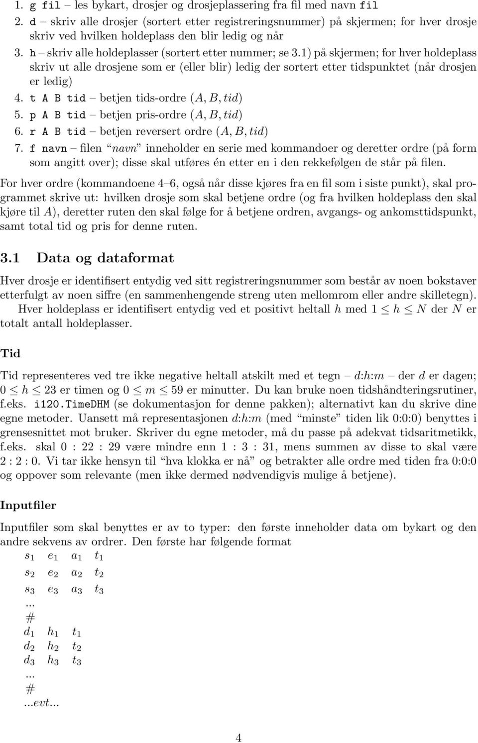 1) på skjermen; for hver holdeplass skriv ut alle drosjene som er (eller blir) ledig der sortert etter tidspunktet (når drosjen er ledig) 4. t A B tid betjen tids-ordre (A, B, tid) 5.