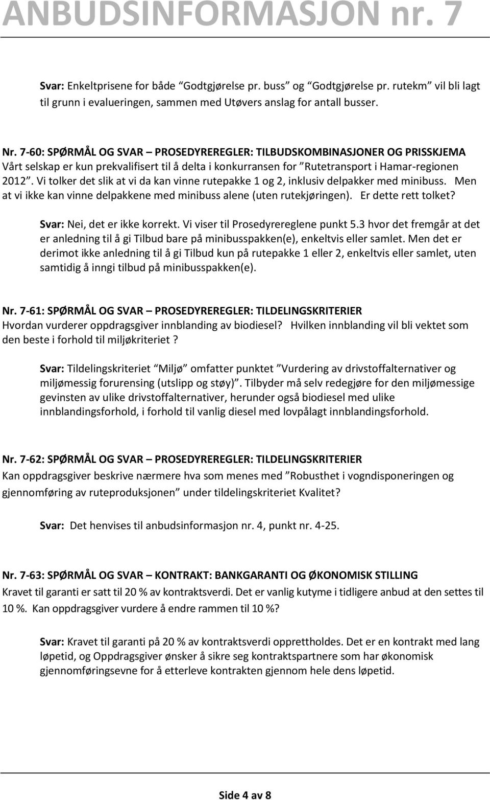 Vi tolker det slik at vi da kan vinne rutepakke 1 og 2, inklusiv delpakker med minibuss. Men at vi ikke kan vinne delpakkene med minibuss alene (uten rutekjøringen). Er dette rett tolket?