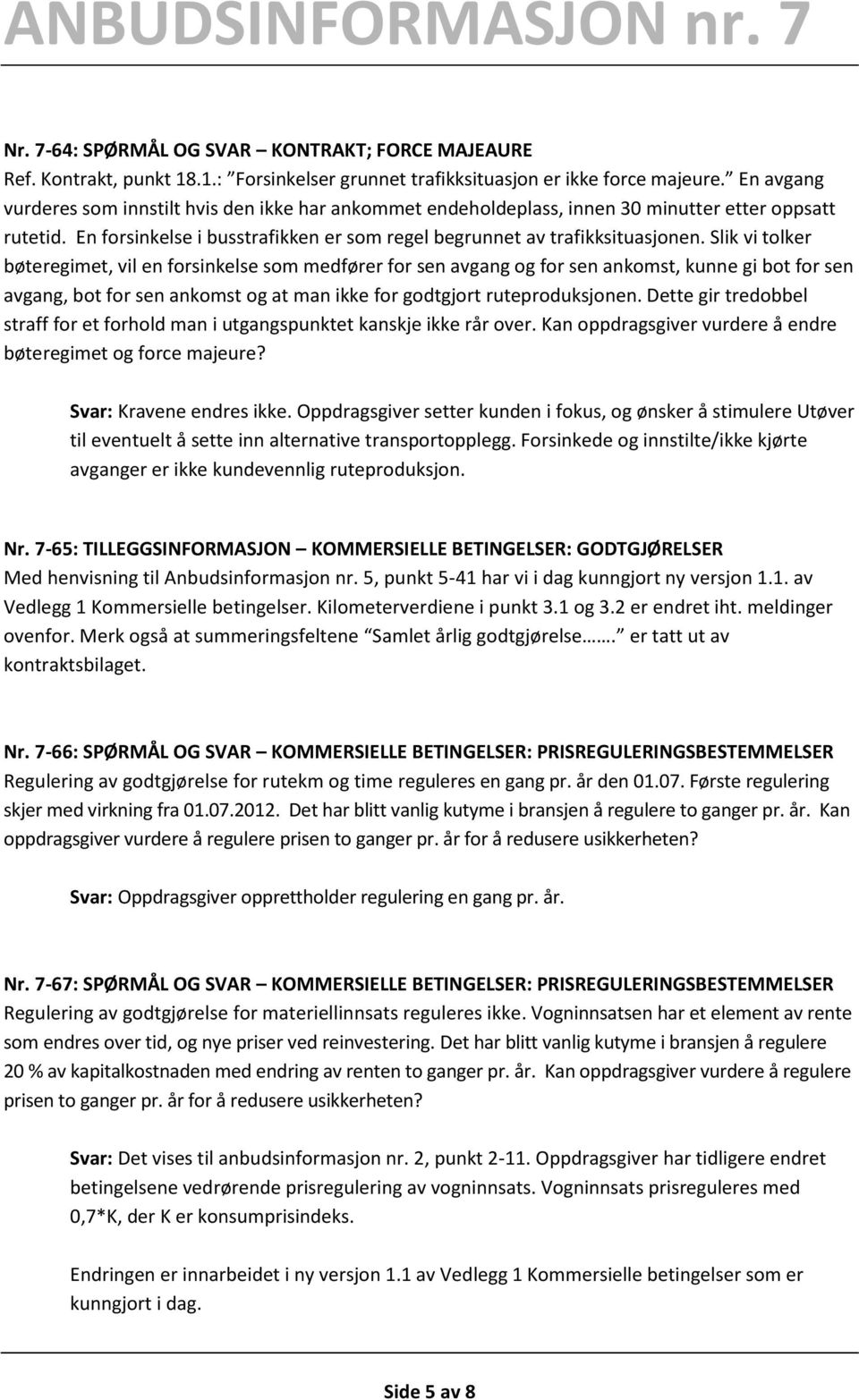 Slik vi tolker bøteregimet, vil en forsinkelse som medfører for sen avgang og for sen ankomst, kunne gi bot for sen avgang, bot for sen ankomst og at man ikke for godtgjort ruteproduksjonen.