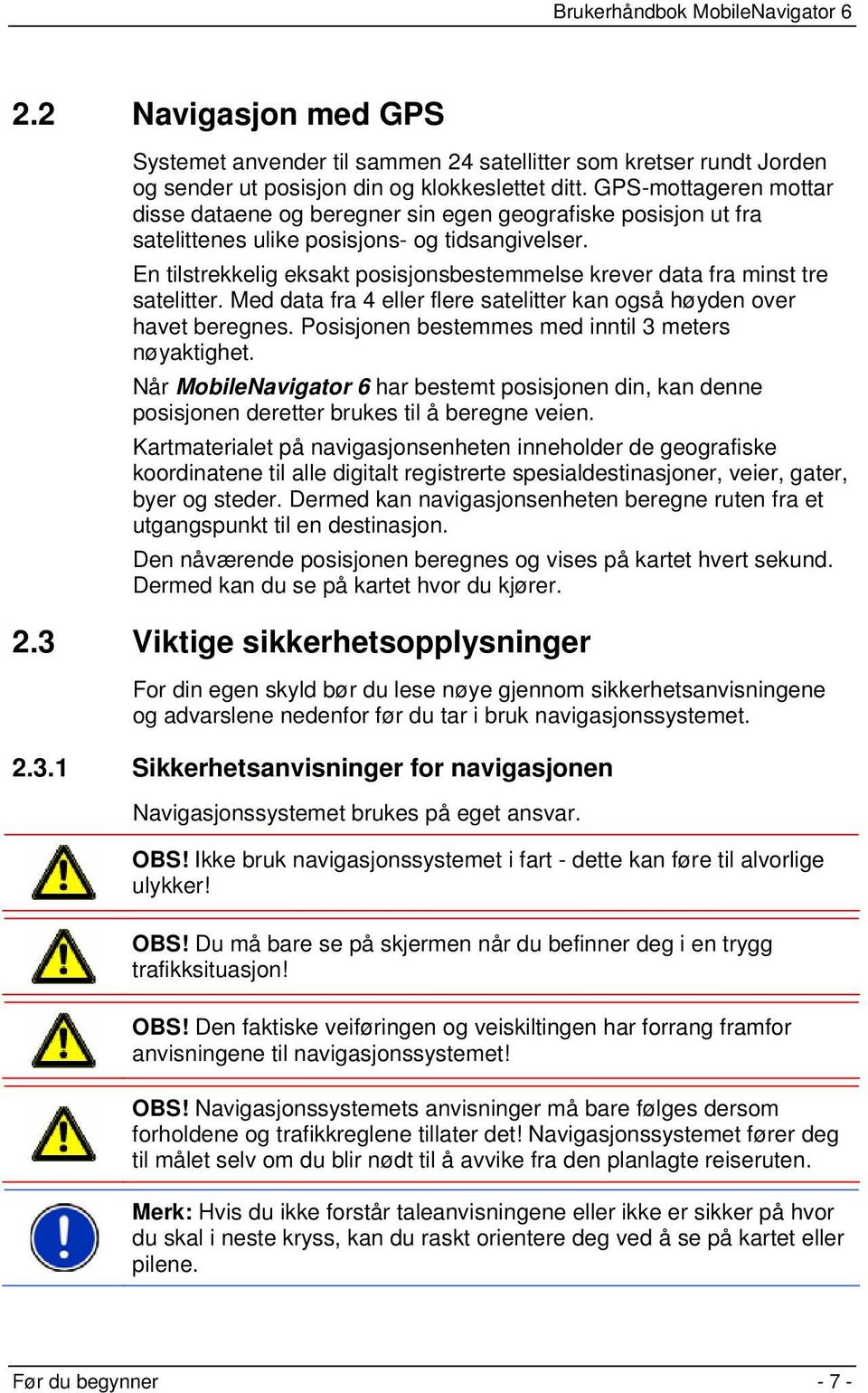 En tilstrekkelig eksakt posisjonsbestemmelse krever data fra minst tre satelitter. Med data fra 4 eller flere satelitter kan også høyden over havet beregnes.