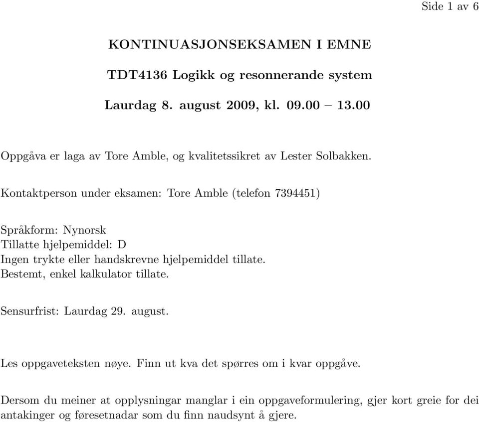 Kontaktperson under eksamen: Tore Amble (telefon 7394451) Språkform: Nynorsk Tillatte hjelpemiddel: D Ingen trykte eller handskrevne hjelpemiddel tillate.