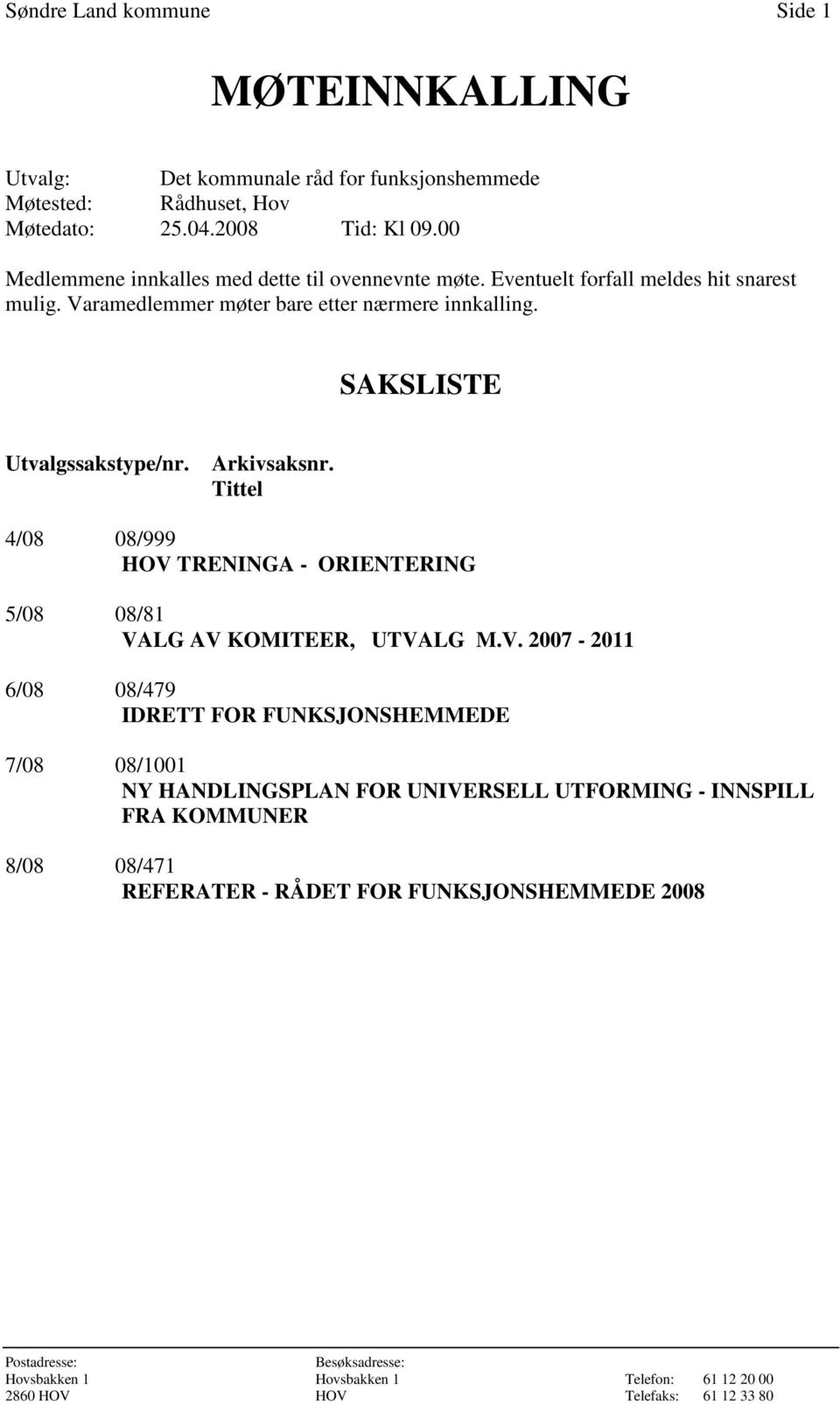 SAKSLISTE Utvalgssakstype/nr. Arkivsaksnr. Tittel 4/08 08/999 HOV 