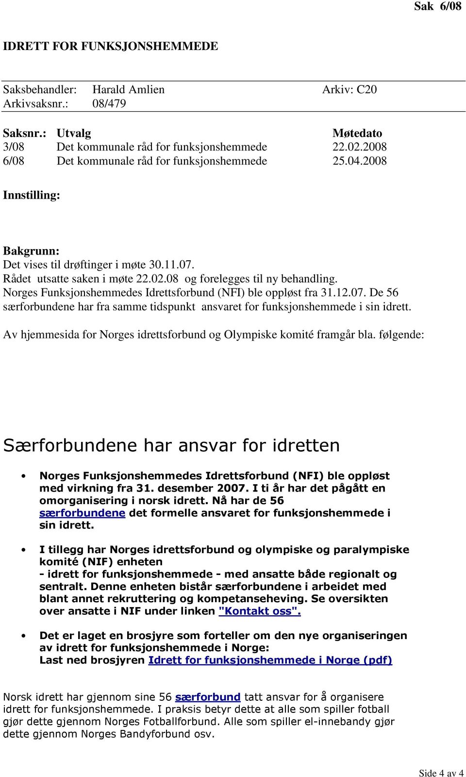 Av hjemmesida for Norges idrettsforbund og Olympiske komité framgår bla. følgende: Særforbundene har ansvar for idretten Norges Funksjonshemmedes Idrettsforbund (NFI) ble oppløst med virkning fra 31.