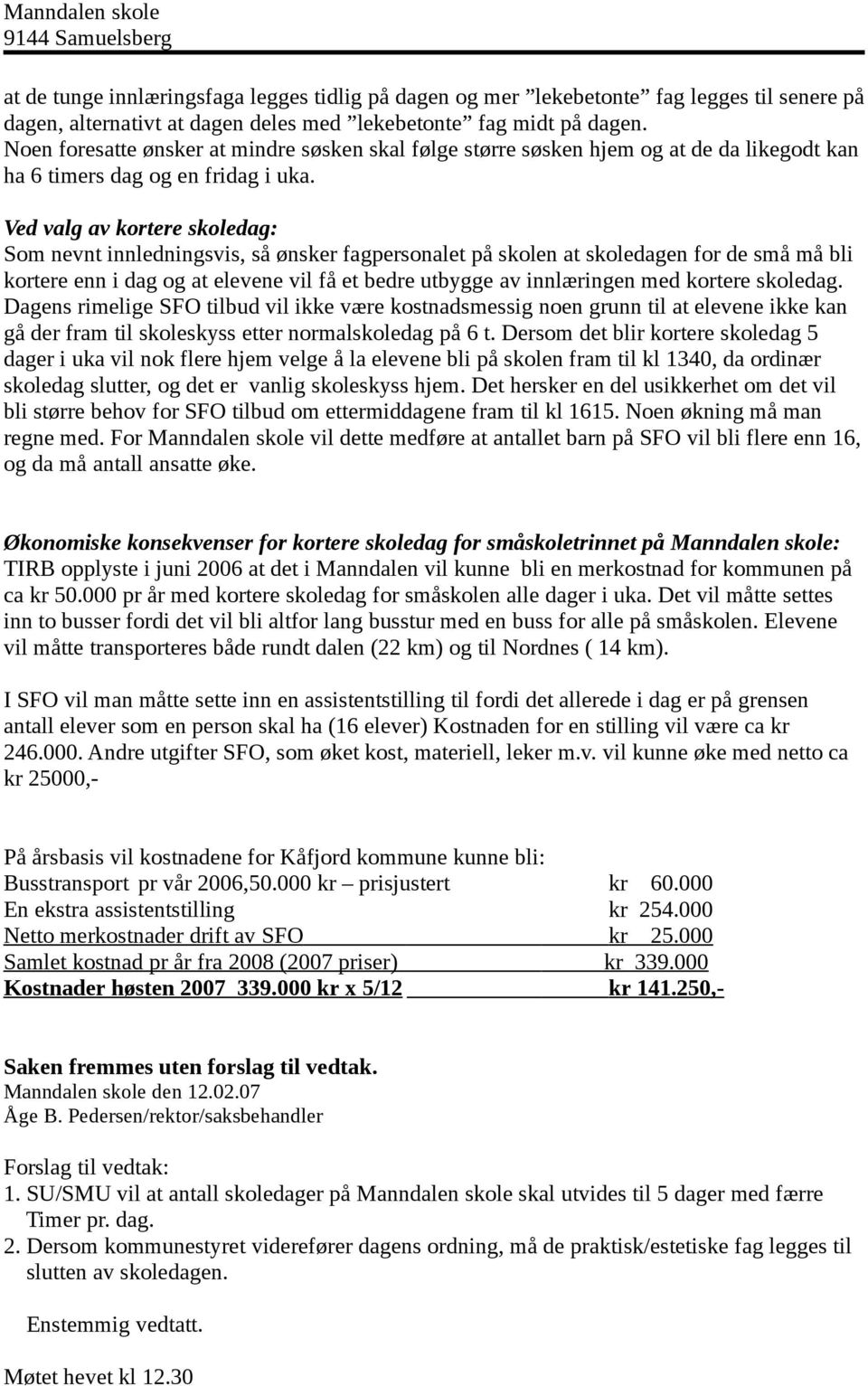 Ved valg av kortere skoledag: Som nevnt innledningsvis, så ønsker fagpersonalet på skolen at skoledagen for de små må bli kortere enn i dag og at elevene vil få et bedre utbygge av innlæringen med