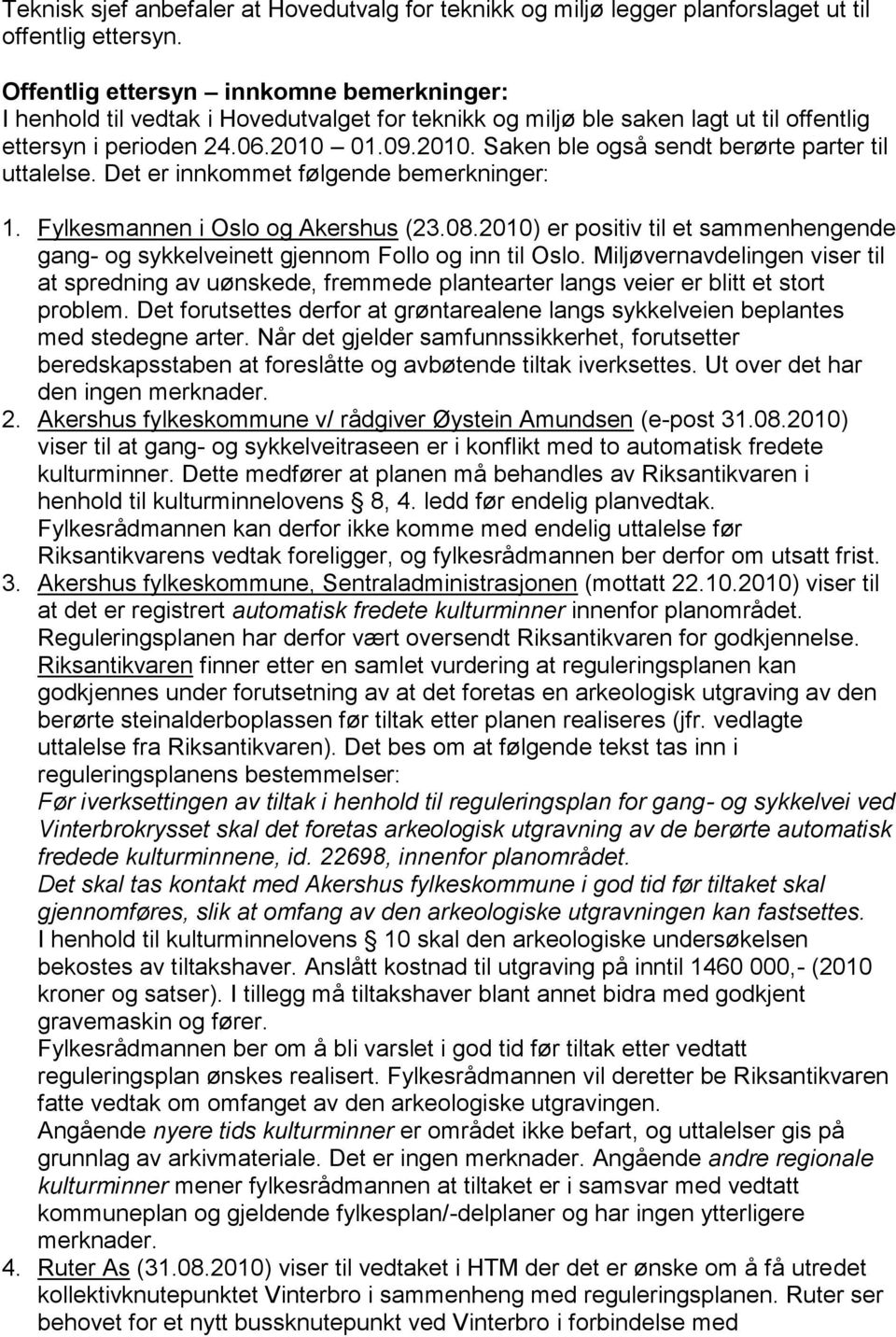 01.09.2010. Saken ble også sendt berørte parter til uttalelse. Det er innkommet følgende bemerkninger: 1. Fylkesmannen i Oslo og Akershus (23.08.