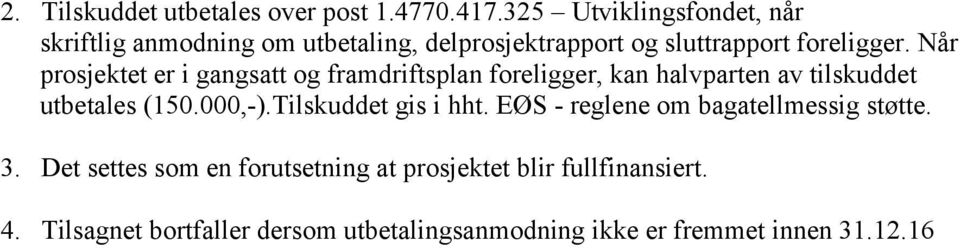 Når prosjektet er i gangsatt og framdriftsplan foreligger, kan halvparten av tilskuddet utbetales (150.000,-).