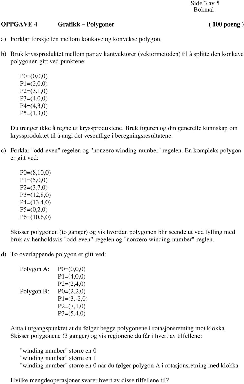 ikke å regne ut kryssproduktene. Bruk figuren og din generelle kunnskap om kryssproduktet til å angi det vesentlige i beregningsresultatene.