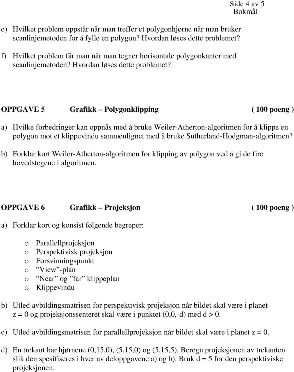 Side 4 av 5 OPPGAVE 5 Grafikk Polygonklipping ( 100 poeng ) a) Hvilke forbedringer kan oppnås med å bruke Weiler-Atherton-algoritmen for å klippe en polygon mot et klippevindu sammenlignet med å