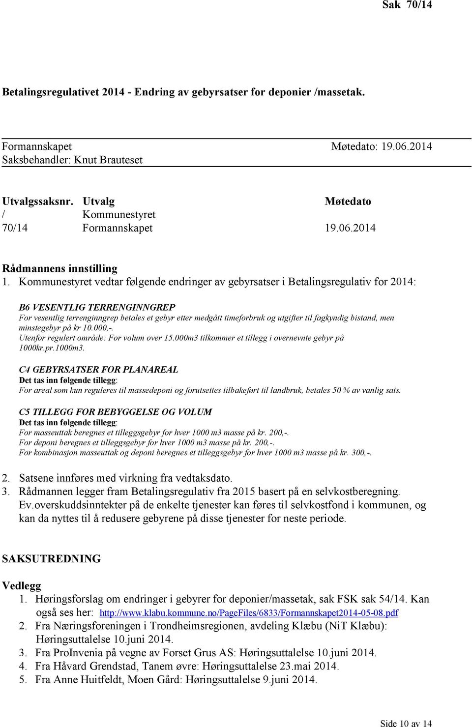 Kommunestyret vedtar følgende endringer av gebyrsatser i Betalingsregulativ for 2014: B6 VESENTLIG TERRENGINNGREP For vesentlig terrenginngrep betales et gebyr etter medgått timeforbruk og utgifter