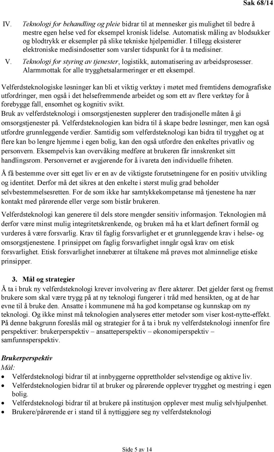 Teknologi for styring av tjenester, logistikk, automatisering av arbeidsprosesser. Alarmmottak for alle trygghetsalarmeringer er ett eksempel.