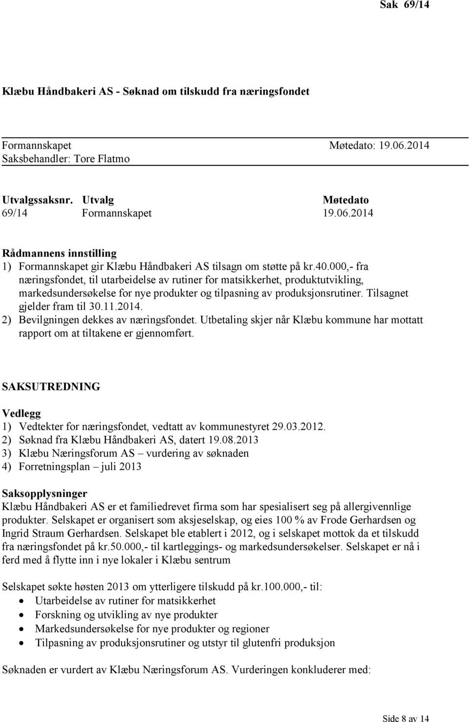 2014. 2) Bevilgningen dekkes av næringsfondet. Utbetaling skjer når Klæbu kommune har mottatt rapport om at tiltakene er gjennomført.