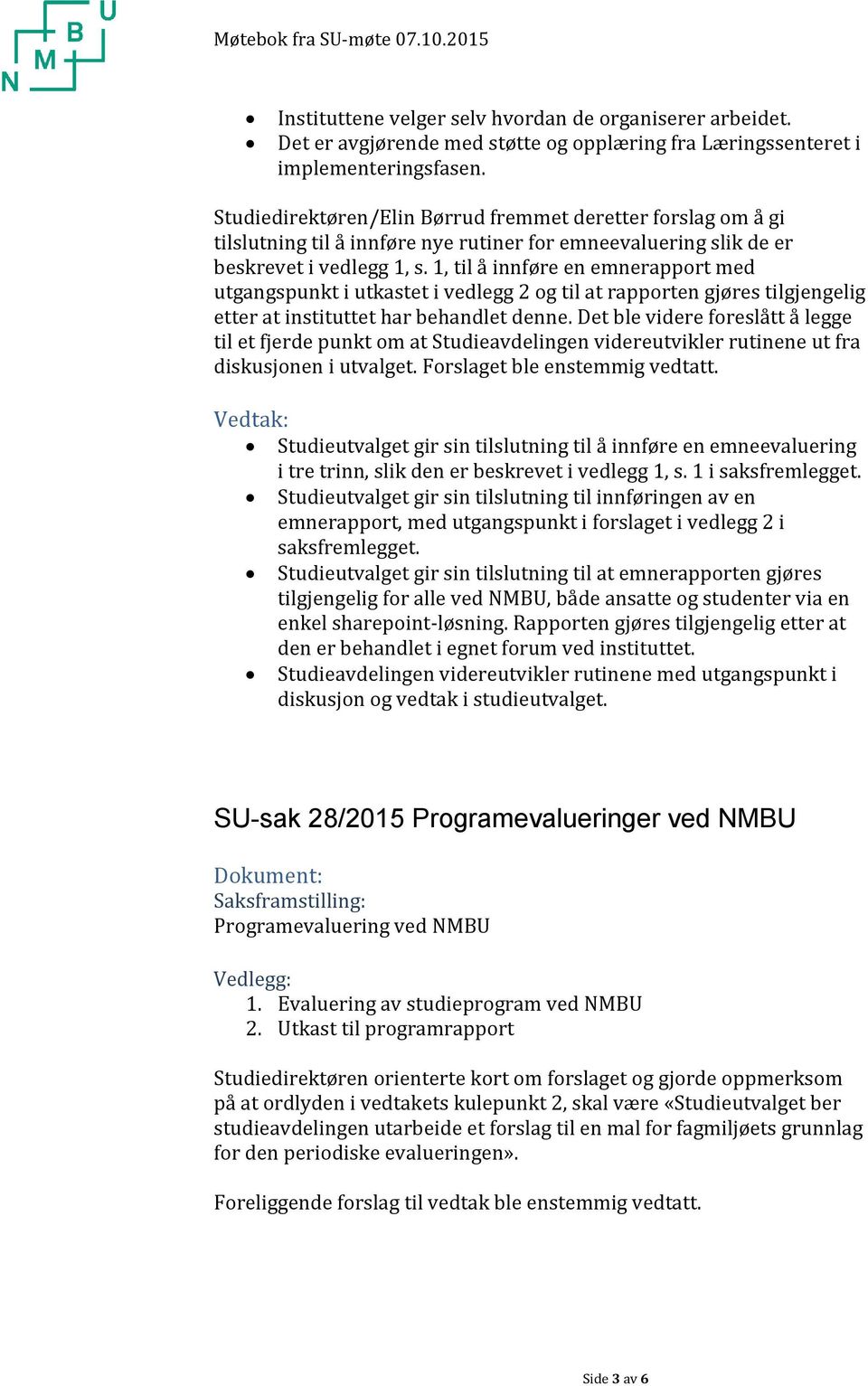 1, til å innføre en emnerapport med utgangspunkt i utkastet i vedlegg 2 og til at rapporten gjøres tilgjengelig etter at instituttet har behandlet denne.