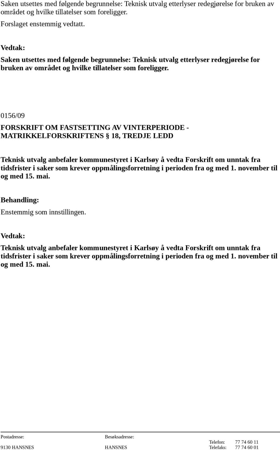 0156/09 FORSKRIFT OM FASTSETTING AV VINTERPERIODE - MATRIKKELFORSKRIFTENS 18, TREDJE LEDD Teknisk utvalg anbefaler kommunestyret i Karlsøy å vedta Forskrift om unntak fra tidsfrister i saker