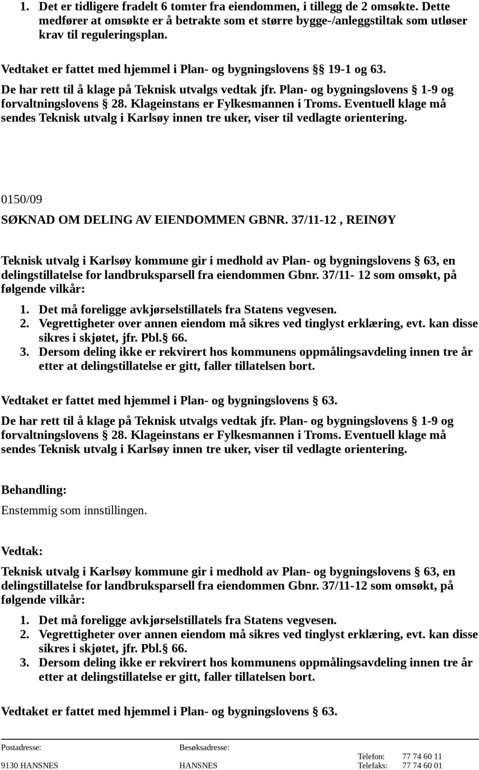 37/11-12, REINØY Teknisk utvalg i Karlsøy kommune gir i medhold av Plan- og bygningslovens 63, en delingstillatelse for landbruksparsell fra eiendommen Gbnr.
