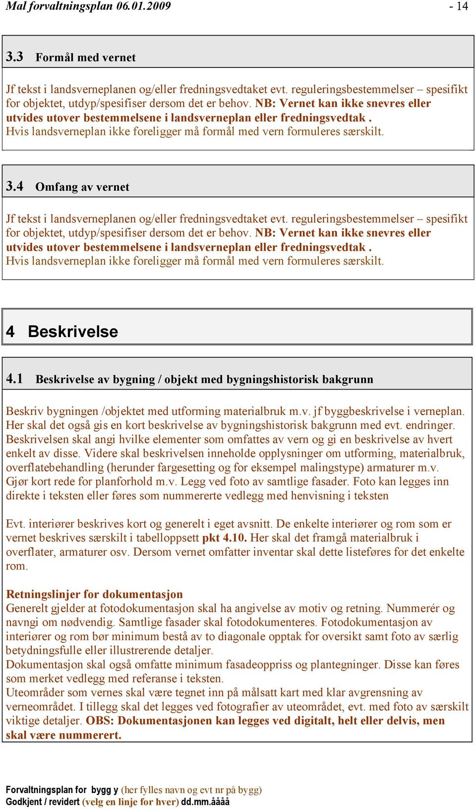 Hvis landsverneplan ikke foreligger må formål med vern formuleres særskilt. 3.4 Omfang av vernet Jf tekst i landsverneplanen og/eller fredningsvedtaket evt.