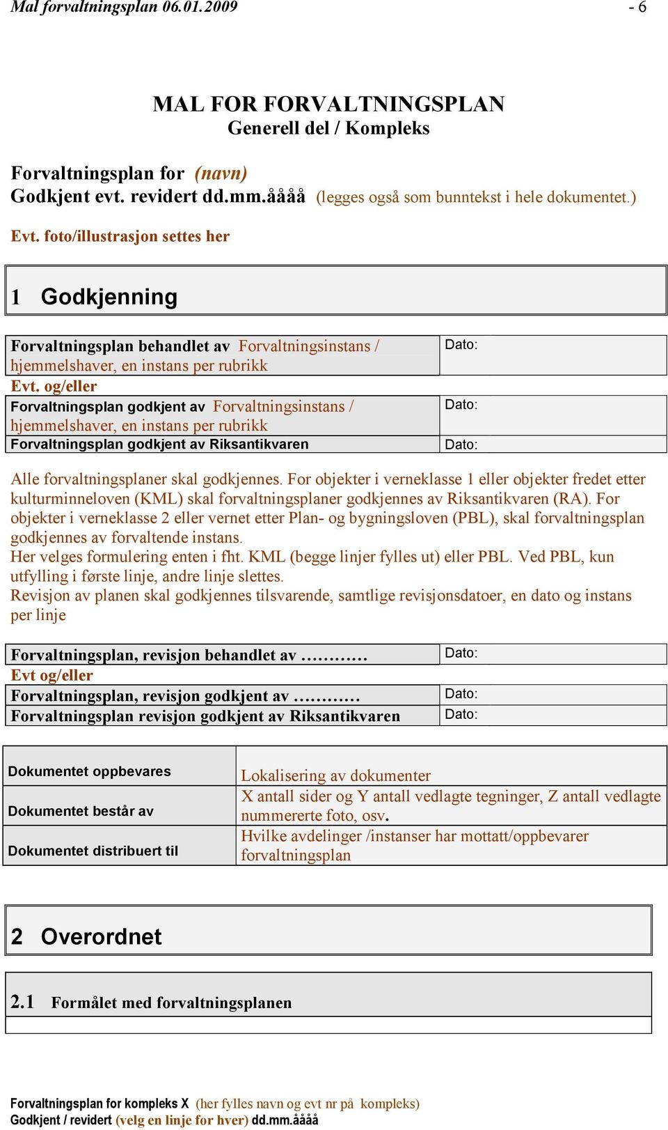 og/eller Forvaltningsplan godkjent av Forvaltningsinstans / hjemmelshaver, en instans per rubrikk Forvaltningsplan godkjent av Riksantikvaren Alle forvaltningsplaner skal godkjennes.