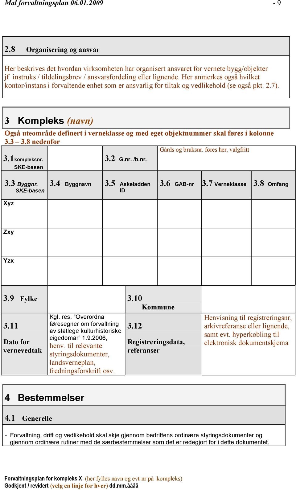 Her anmerkes også hvilket kontor/instans i forvaltende enhet som er ansvarlig for tiltak og vedlikehold (se også pkt. 2.7).