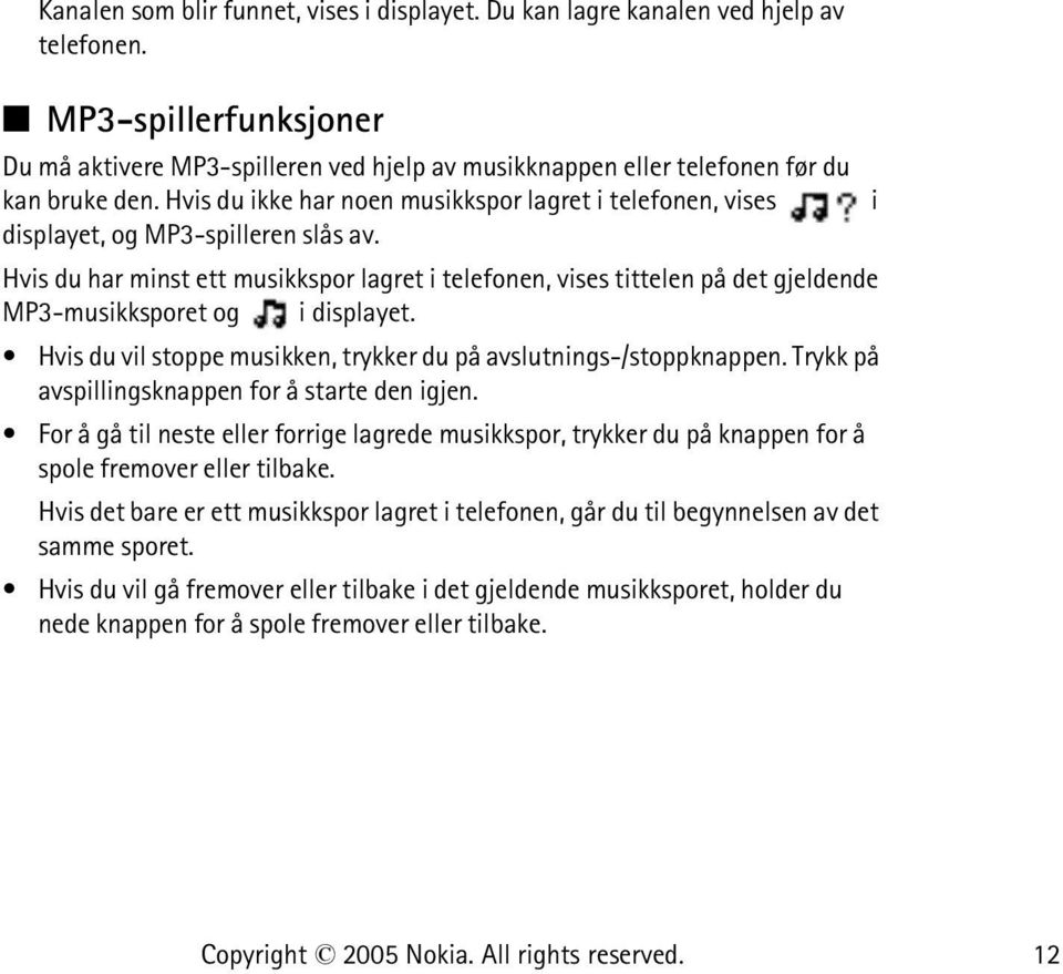 Hvis du ikke har noen musikkspor lagret i telefonen, vises i displayet, og MP3-spilleren slås av.