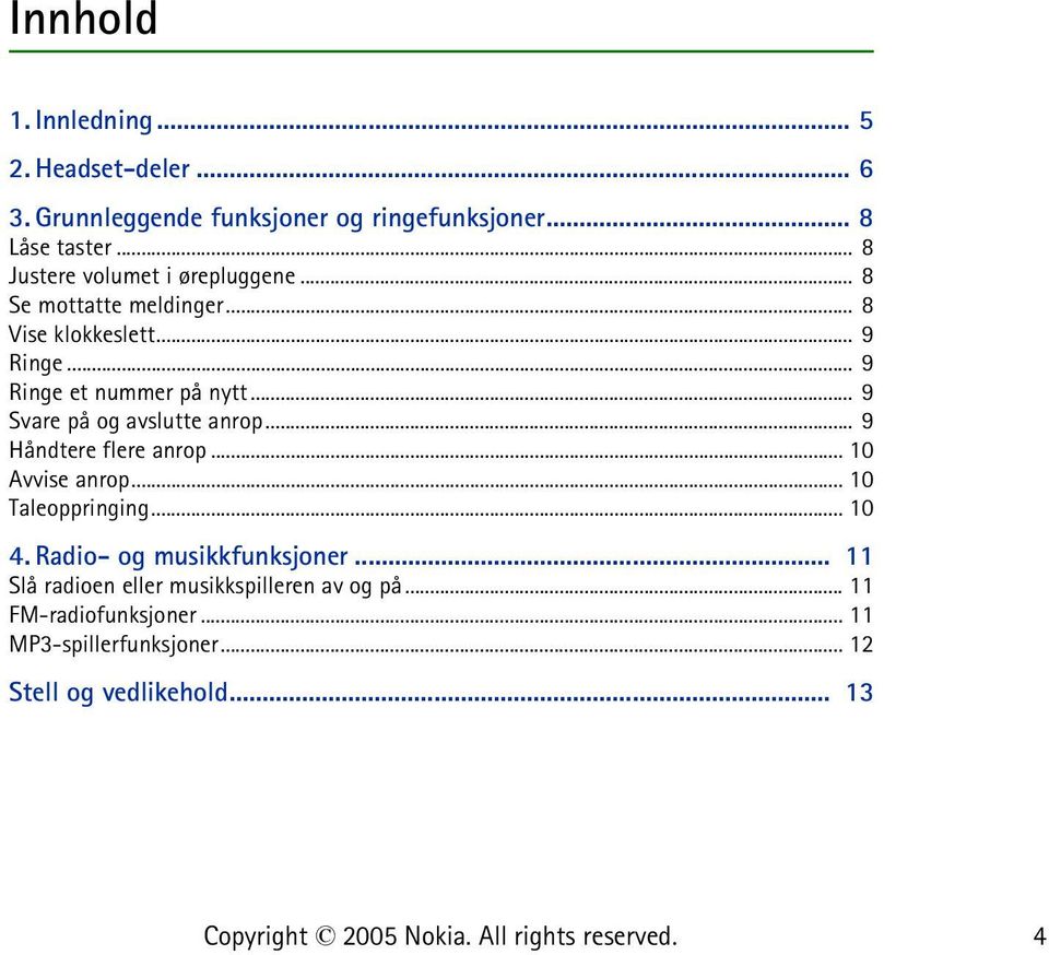 .. 9 Svare på og avslutte anrop... 9 Håndtere flere anrop... 10 Avvise anrop... 10 Taleoppringing... 10 4.