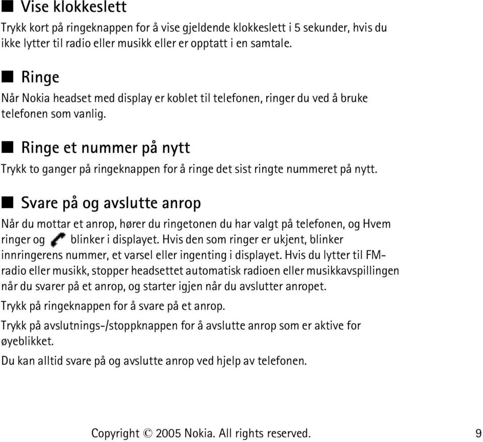 Ringe et nummer på nytt Trykk to ganger på ringeknappen for å ringe det sist ringte nummeret på nytt.