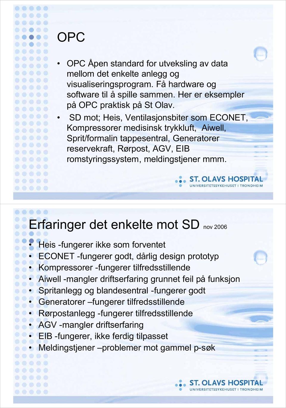 Erfaringer det enkelte mot SD nov 2006 Heis -fungerer ikke som forventet ECONET -fungerer godt, dårlig design prototyp Kompressorer -fungerer tilfredsstillende Aiwell -mangler driftserfaring grunnet