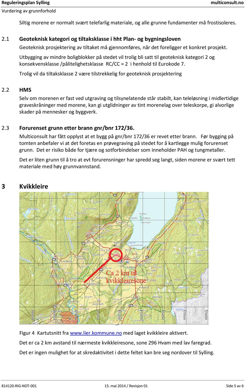 Utbygging av mindre boligblokker på stedet vil trolig bli satt til geoteknisk kategori 2 og konsekvensklasse /pålitelighetsklasse RC/CC = 2 i henhold til Eurokode 7.