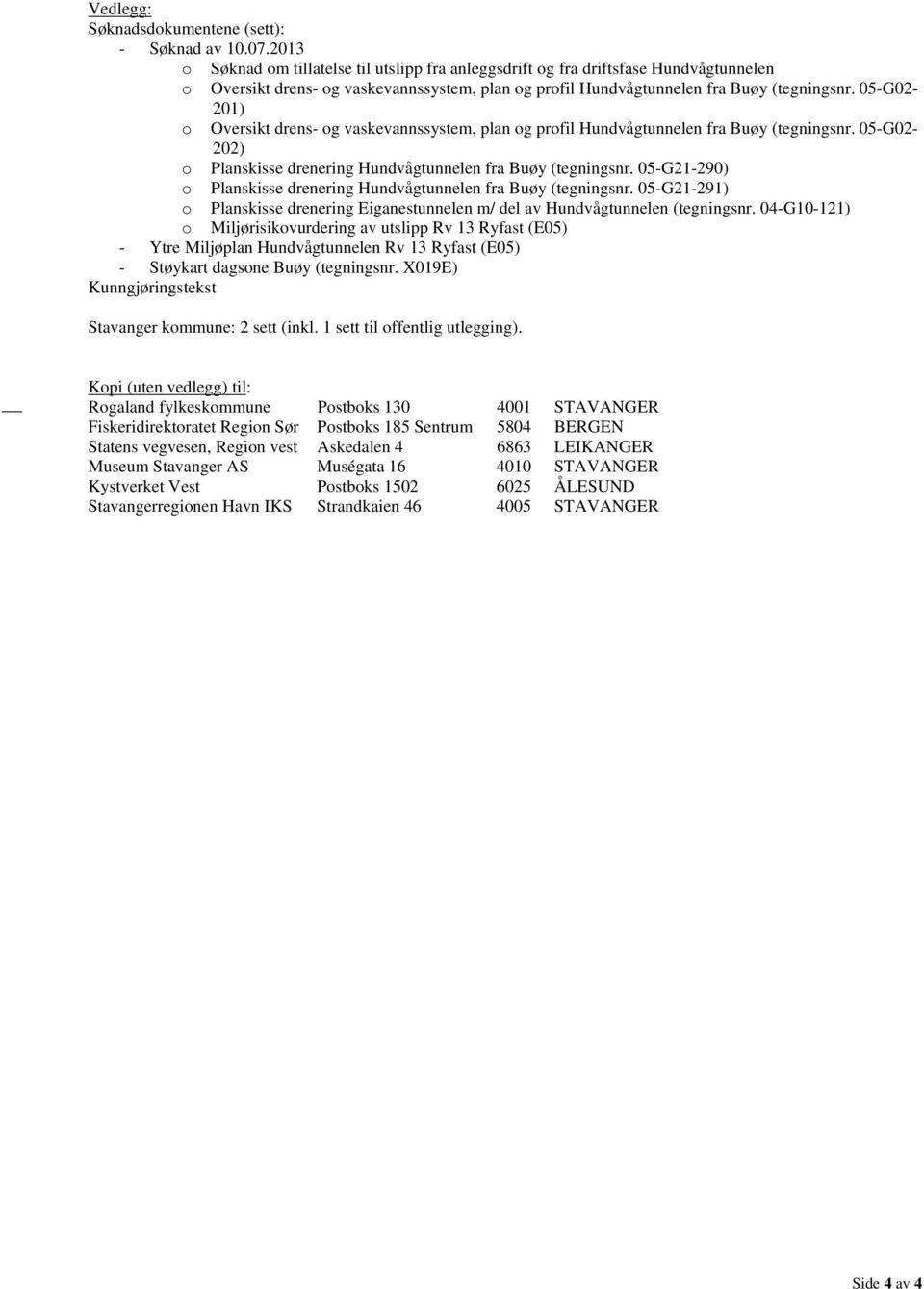 05-G02-201) o Oversikt drens- og vaskevannssystem, plan og profil Hundvågtunnelen fra Buøy (tegningsnr. 05-G02-202) o Planskisse drenering Hundvågtunnelen fra Buøy (tegningsnr.