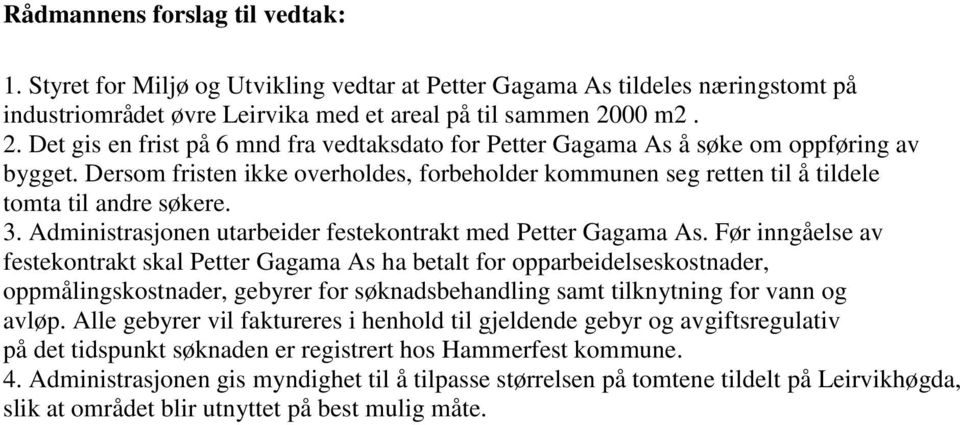 Dersom fristen ikke overholdes, forbeholder kommunen seg retten til å tildele tomta til andre søkere. 3. Administrasjonen utarbeider festekontrakt med Petter Gagama As.