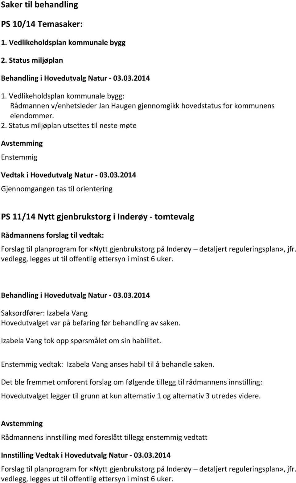 Status miljøplan utsettes til neste møte Enstemmig Gjennomgangen tas til orientering PS 11/14 Nytt gjenbrukstorg i Inderøy - tomtevalg Forslag til planprogram for «Nytt gjenbrukstorg på Inderøy