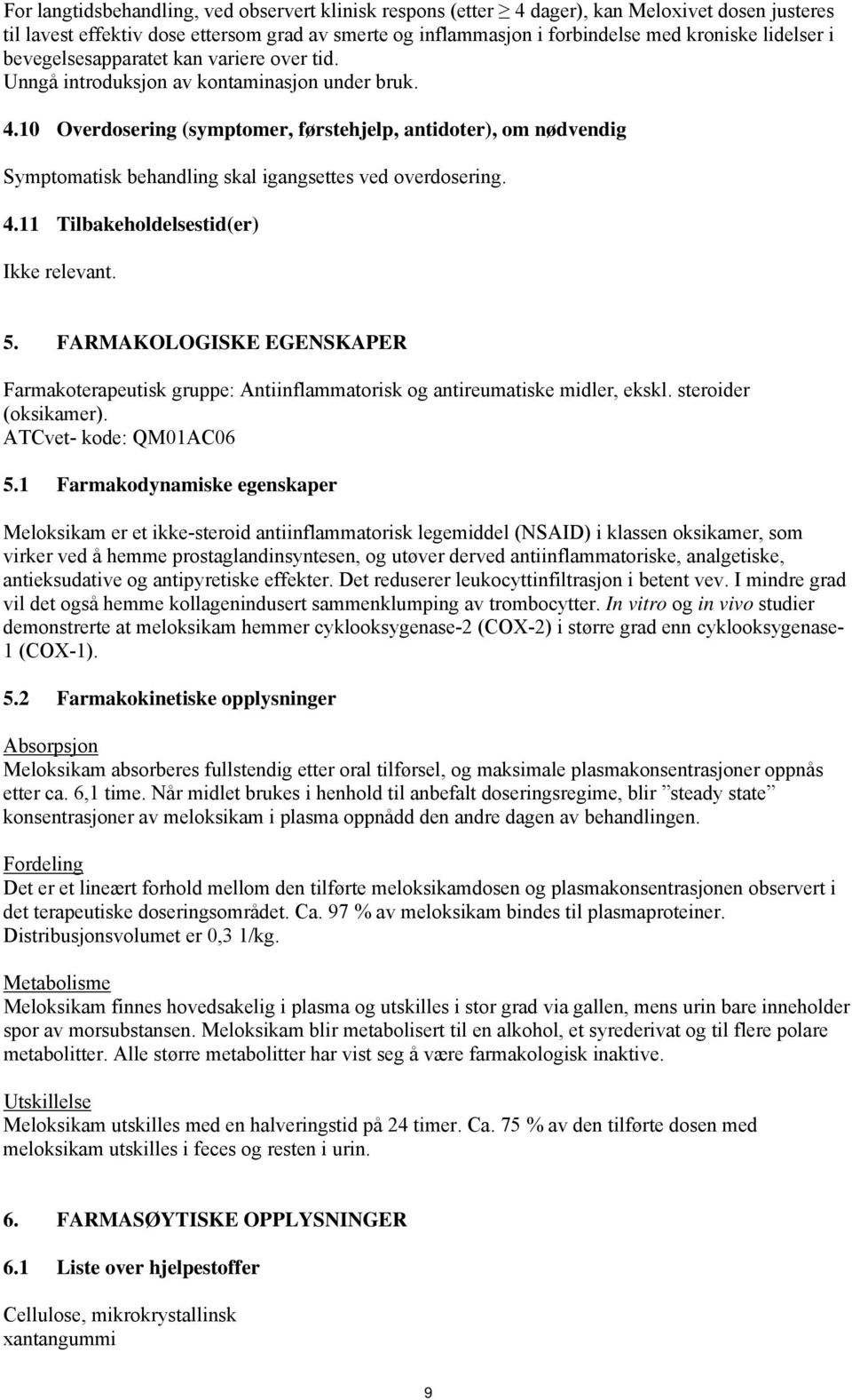 10 Overdosering (symptomer, førstehjelp, antidoter), om nødvendig Symptomatisk behandling skal igangsettes ved overdosering. 4.11 Tilbakeholdelsestid(er) Ikke relevant. 5.