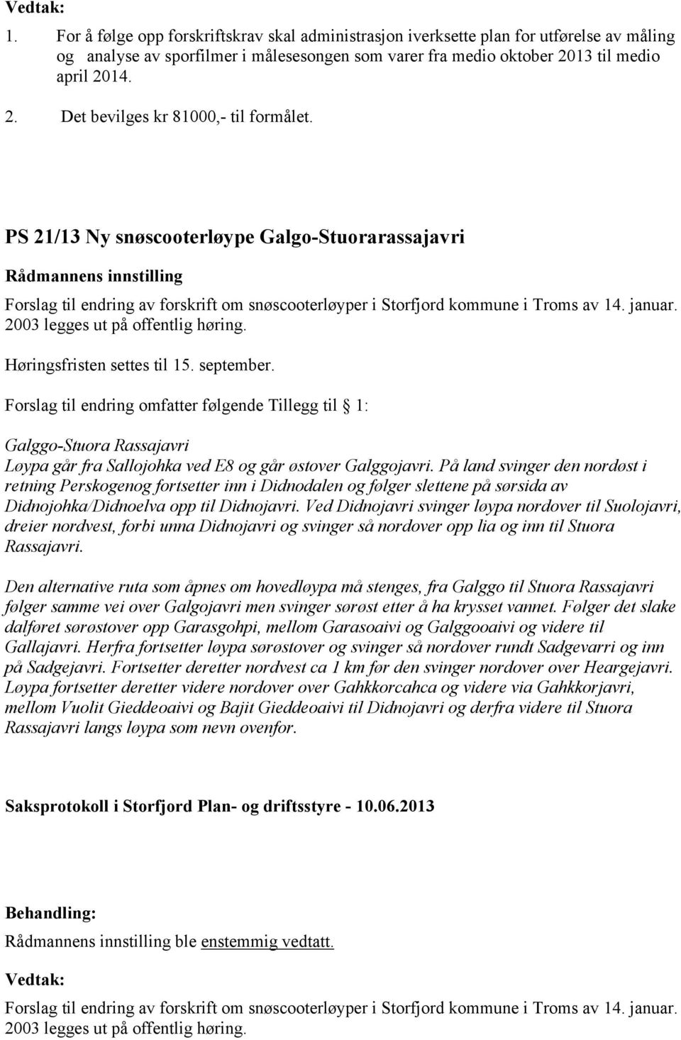 PS 21/13 Ny snøscooterløype Galgo-Stuorarassajavri Forslag til endring av forskrift om snøscooterløyper i Storfjord kommune i Troms av 14. januar. 2003 legges ut på offentlig høring.
