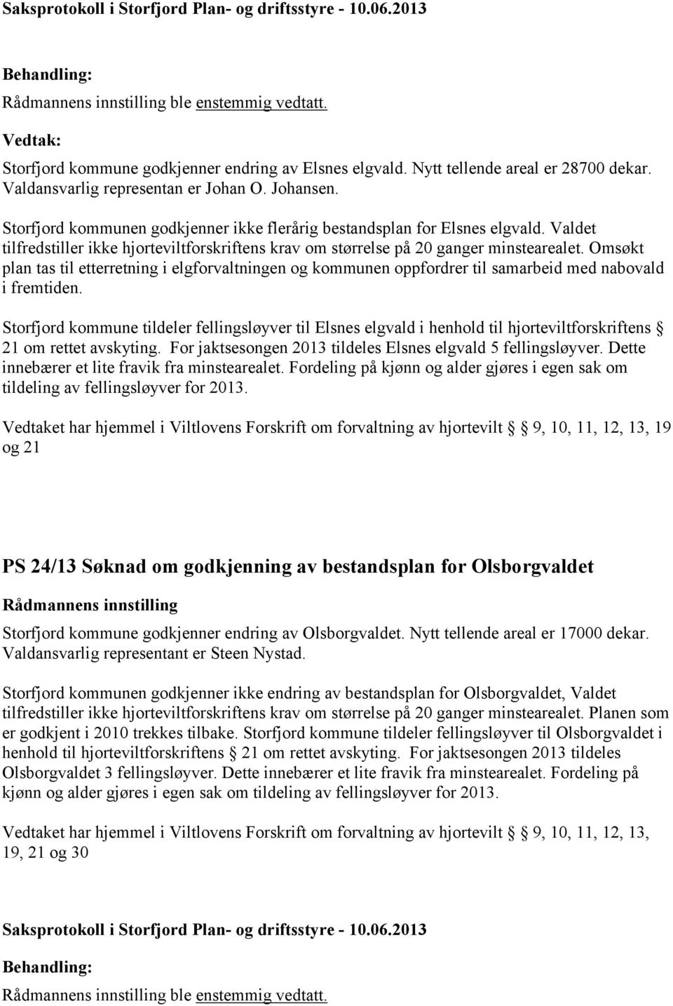 Omsøkt plan tas til etterretning i elgforvaltningen og kommunen oppfordrer til samarbeid med nabovald i fremtiden.