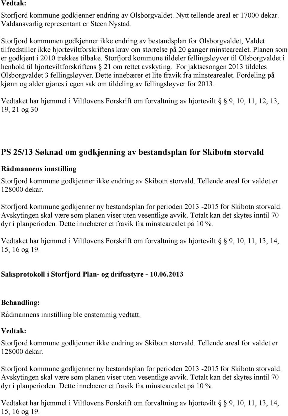Planen som er godkjent i 2010 trekkes tilbake. Storfjord kommune tildeler fellingsløyver til Olsborgvaldet i henhold til hjorteviltforskriftens 21 om rettet avskyting.