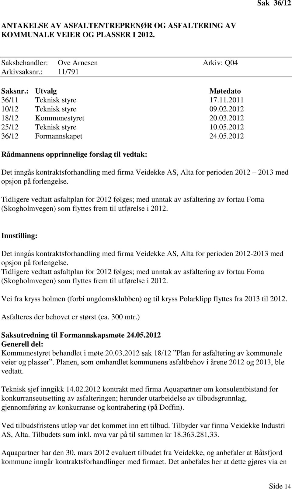 2012 36/12 Formannskapet 24.05.2012 Rådmannens opprinnelige forslag til vedtak: Det inngås kontraktsforhandling med firma Veidekke AS, Alta for perioden 2012 2013 med opsjon på forlengelse.