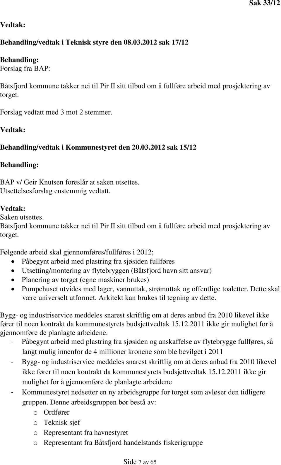 Vedtak: Behandling/vedtak i Kommunestyret den 20.03.2012 sak 15/12 Behandling: BAP v/ Geir Knutsen foreslår at saken utsettes. Utsettelsesforslag enstemmig vedtatt. Vedtak: Saken utsettes.